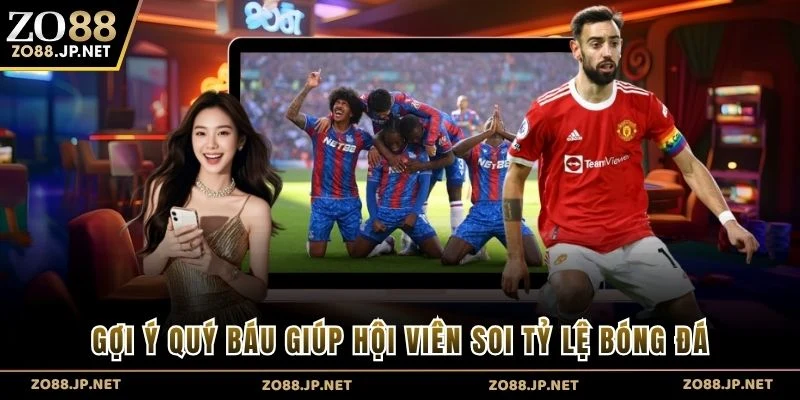 Gợi ý quý báu giúp hội viên soi tỷ lệ bóng đá