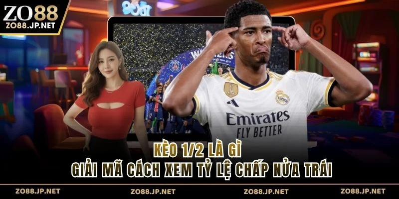 Kèo 1/2 Là Gì - Giải Mã Cách Xem Tỷ Lệ Chấp Nửa Trái