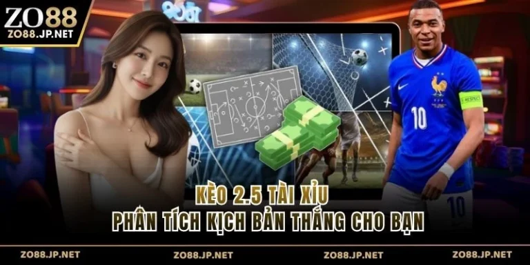Kèo 2.5 Tài Xỉu - Phân Tích Kịch Bản Thắng Cho Bạn