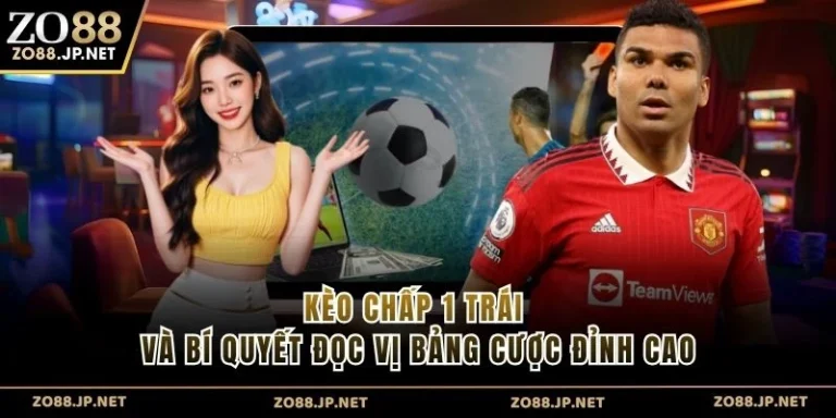 Kèo Chấp 1 Trái Và Bí Quyết Đọc Vị Bảng Cược Đỉnh Cao