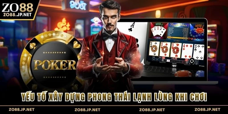 Yếu tố xây dựng phong thái lạnh lùng khi chơi